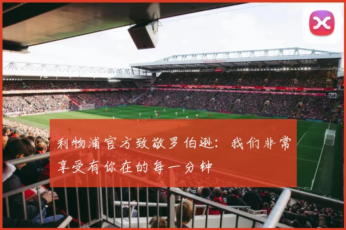利物浦官方致敬罗伯逊：我们非常享受有你在的每一分钟