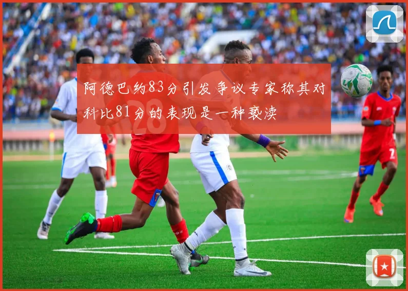 阿德巴约83分引发争议专家称其对科比81分的表现是一种亵渎