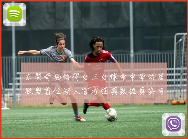 东契奇场均得分三分球命中率均居联盟首位湖人官方强调数据真实可信